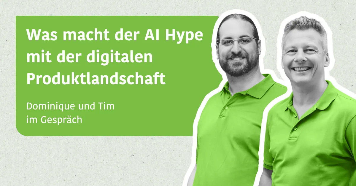 Was macht der AI Hype mit der digitalen Produktlandschaft - Tim & Dominique im Gespräch