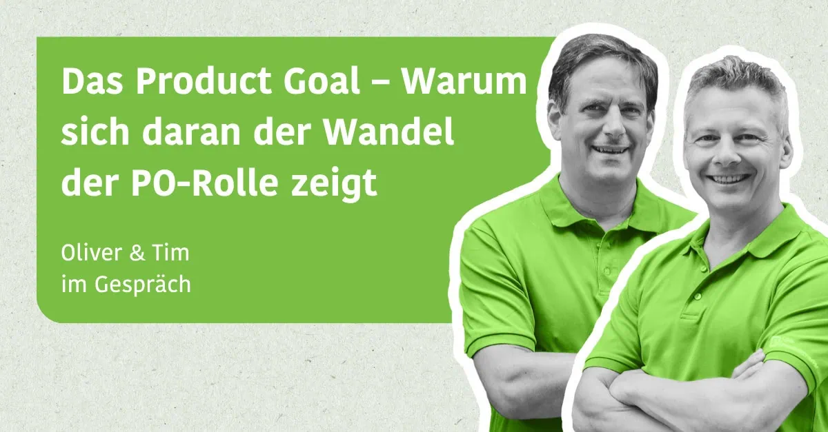 Das Product Goal – warum sich daran der Wandel der PO-Rolle zeigt - Tim und Oliver im Gespräch