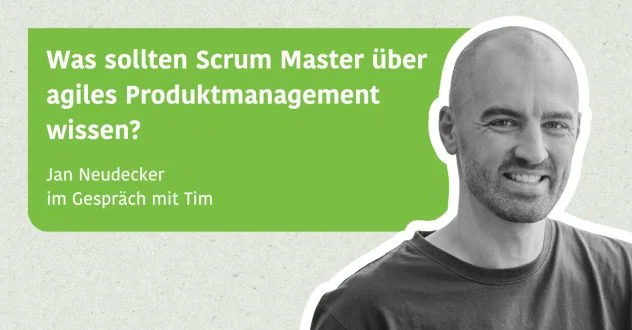 Was sollten ScrumMaster über agiles Produktmanagement wissen und vermitteln können? - Jan Neudecker im Gespräch mit Tim