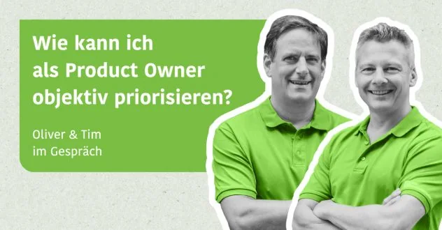 Wie kann ich als Product Owner objektiv priorisieren? - Oliver & Tim im Gespräch