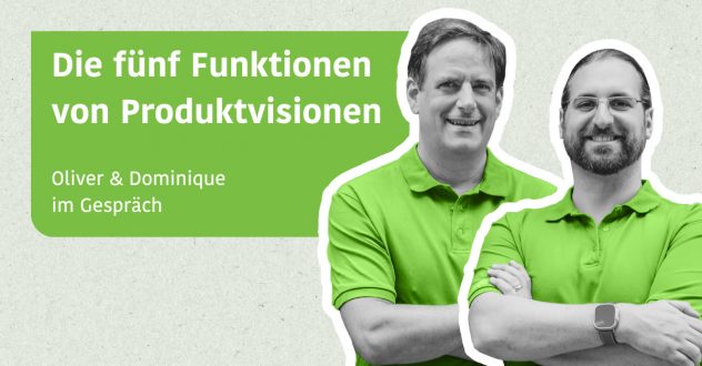 Die fünf Funktionen von Produktvisionen - Oliver & Dominique im Gespräch